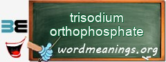 WordMeaning blackboard for trisodium orthophosphate